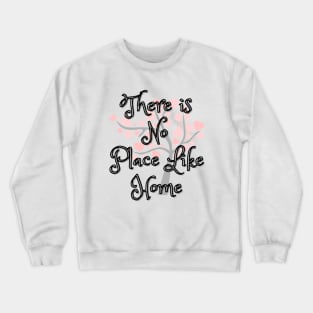 There Is No Place Like Home Crewneck Sweatshirt